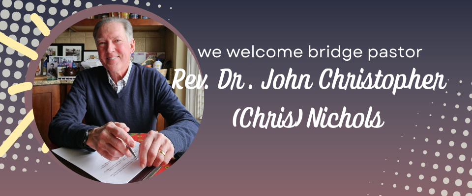 We welcome bridge pastor Rev. Dr. John Christopher (Chris) Nichols